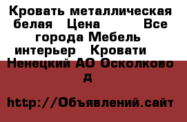 Кровать металлическая белая › Цена ­ 850 - Все города Мебель, интерьер » Кровати   . Ненецкий АО,Осколково д.